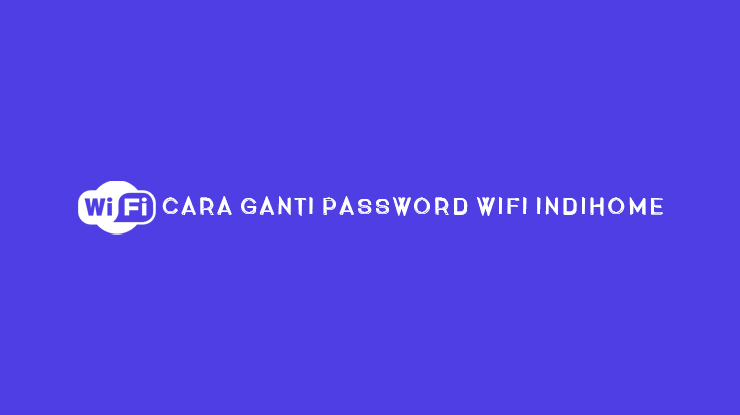 Cara Ganti Password WiFi Indihome 1