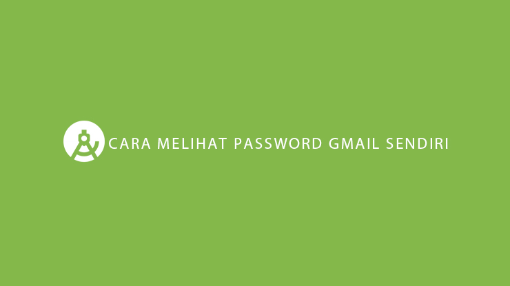 Cara Melihat Password Gmail Sendiri