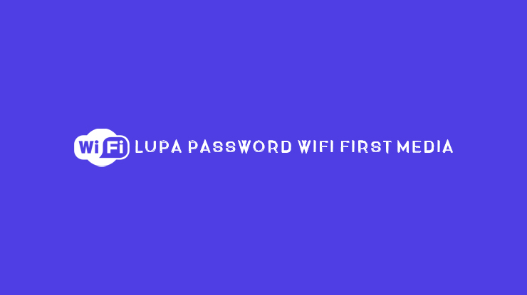 Lupa Password WiFi First Media