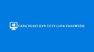 Cara Reset DVR CCTV Lupa Password
