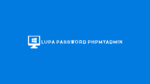 Lupa Password Phpmyadmin