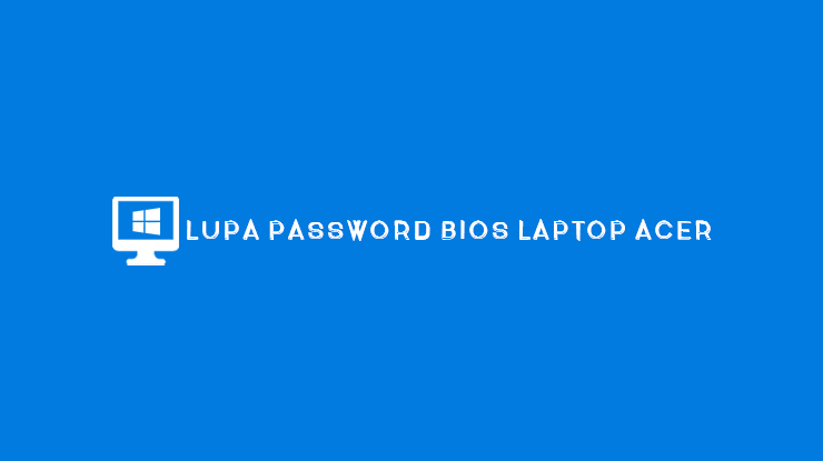 Lupa Password BIOS Laptop Acer