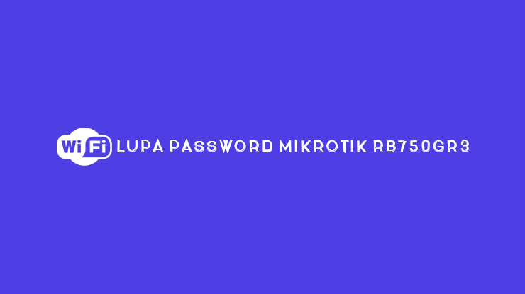 Lupa Password Mikrotik RB750GR3