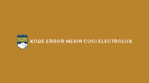 Kode Error Mesin Cuci Electrolux Penyebab & Solusi